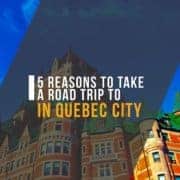 5 Reasons to Take a Road Trip to Quebec City