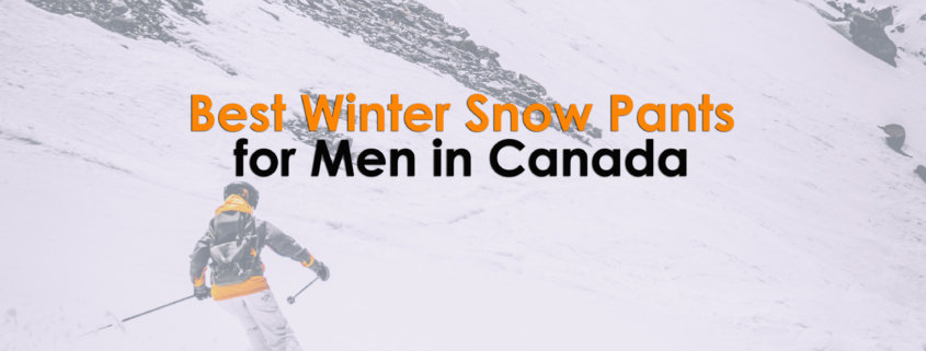 Best Winter Snow Pants for men in Canada