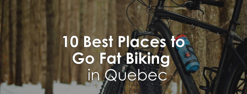 10 Best Places to Go Fat Biking in Quebec